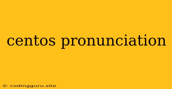 Centos Pronunciation