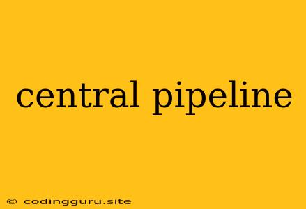 Central Pipeline