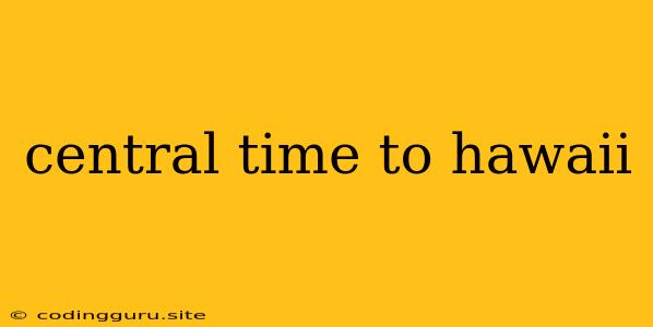 Central Time To Hawaii