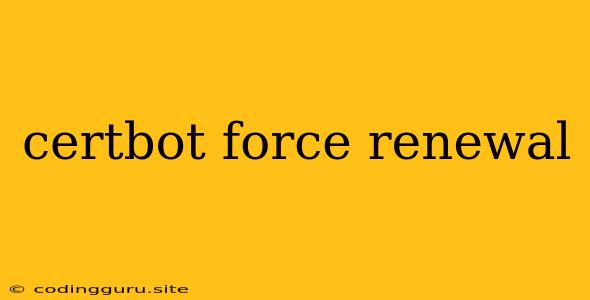 Certbot Force Renewal