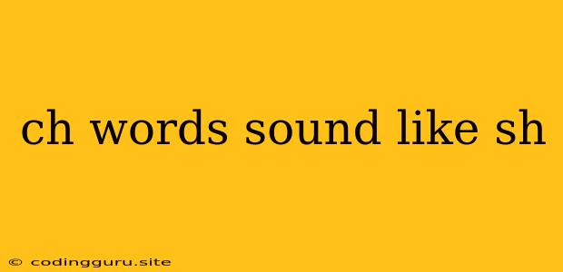 Ch Words Sound Like Sh