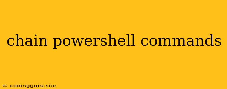 Chain Powershell Commands