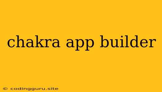 Chakra App Builder