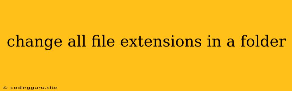 Change All File Extensions In A Folder