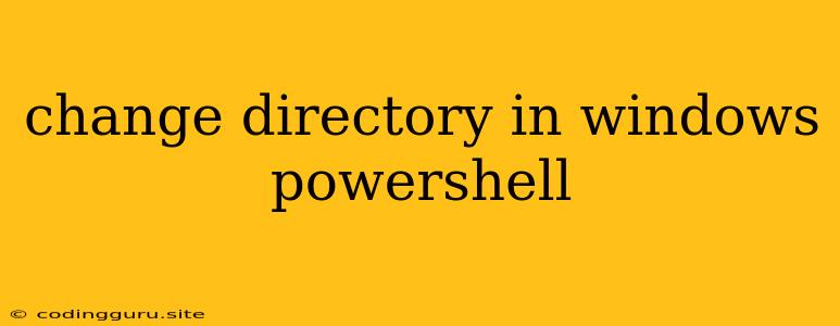 Change Directory In Windows Powershell