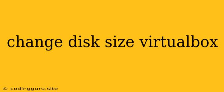 Change Disk Size Virtualbox