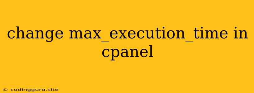 Change Max_execution_time In Cpanel