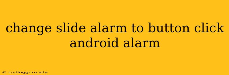 Change Slide Alarm To Button Click Android Alarm