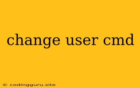 Change User Cmd