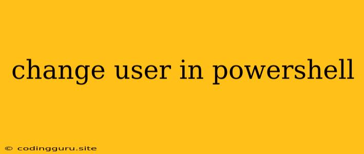 Change User In Powershell