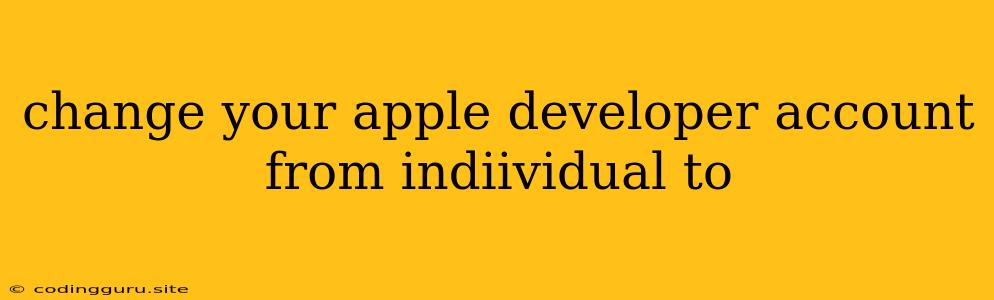 Change Your Apple Developer Account From Indiividual To