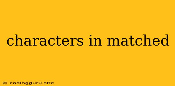 Characters In Matched