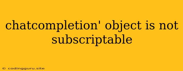 Chatcompletion' Object Is Not Subscriptable