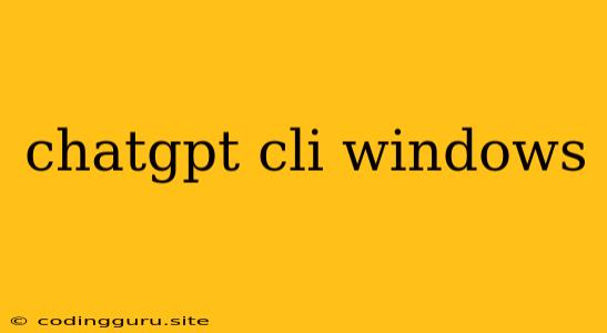 Chatgpt Cli Windows