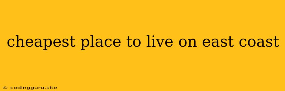 Cheapest Place To Live On East Coast