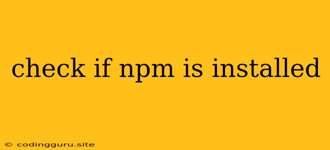 Check If Npm Is Installed