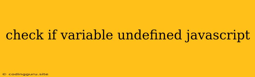 Check If Variable Undefined Javascript