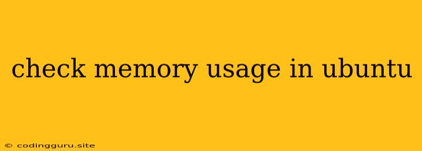 Check Memory Usage In Ubuntu