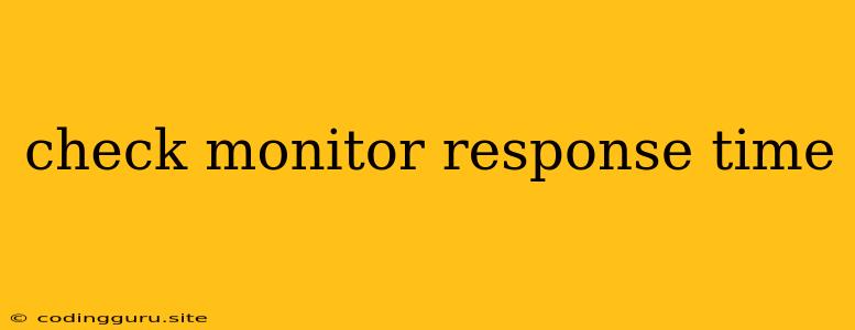 Check Monitor Response Time