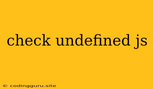 Check Undefined Js