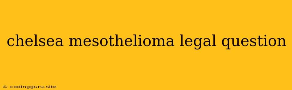 Chelsea Mesothelioma Legal Question