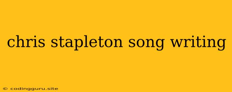 Chris Stapleton Song Writing