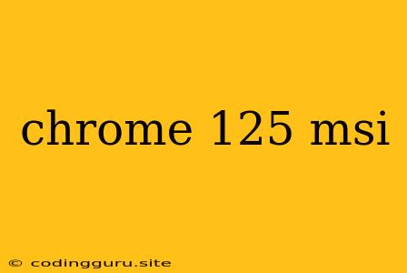 Chrome 125 Msi