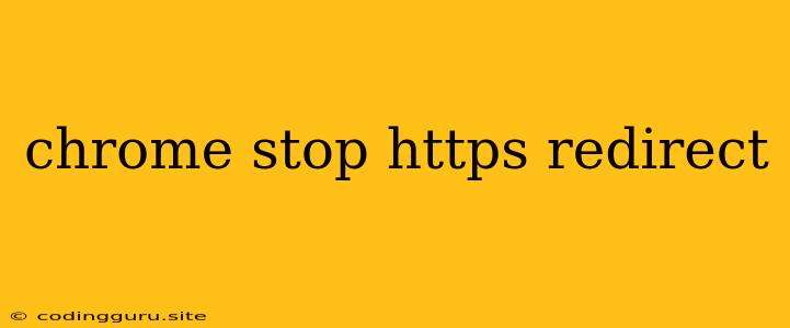 Chrome Stop Https Redirect