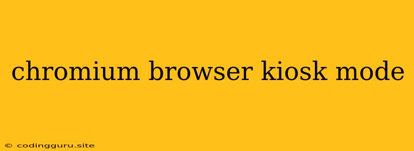 Chromium Browser Kiosk Mode