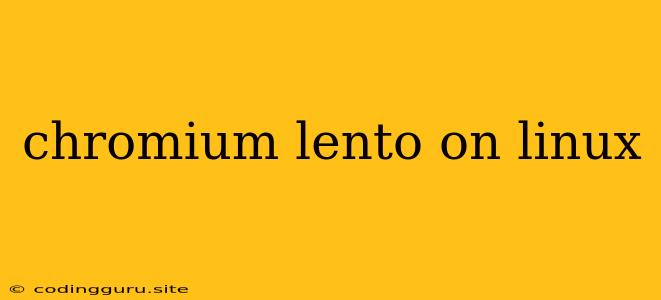 Chromium Lento On Linux