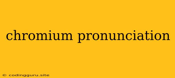 Chromium Pronunciation