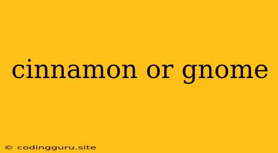 Cinnamon Or Gnome