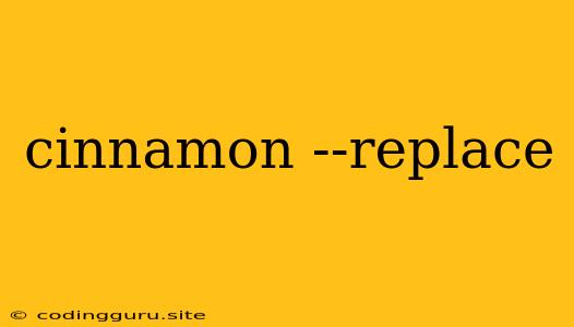 Cinnamon --replace