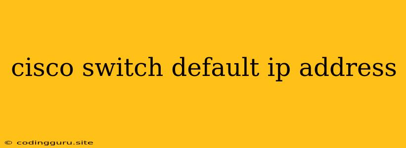 Cisco Switch Default Ip Address