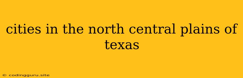 Cities In The North Central Plains Of Texas