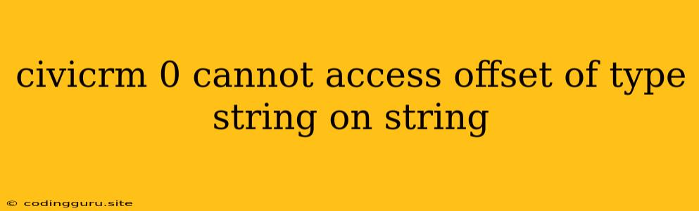 Civicrm 0 Cannot Access Offset Of Type String On String