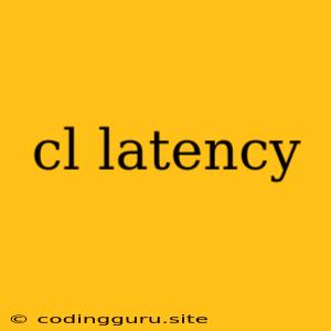 Cl Latency