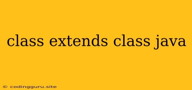 Class Extends Class Java