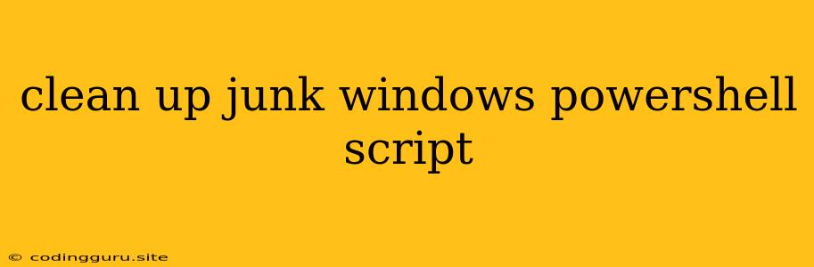 Clean Up Junk Windows Powershell Script