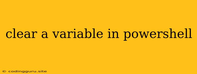 Clear A Variable In Powershell