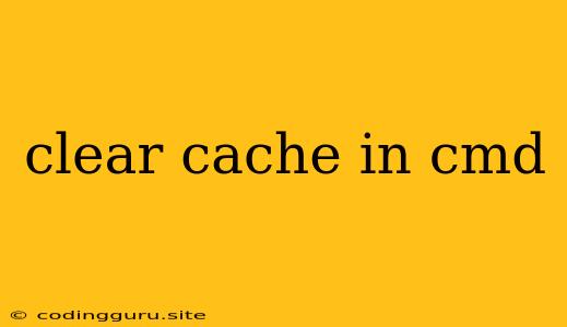 Clear Cache In Cmd