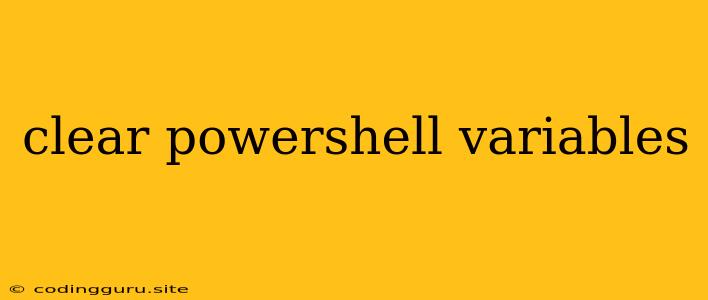 Clear Powershell Variables