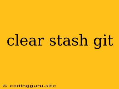 Clear Stash Git