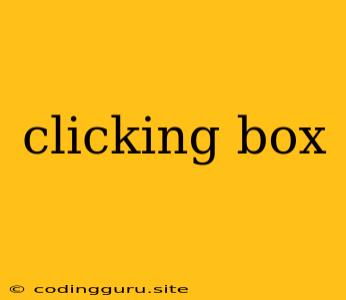 Clicking Box