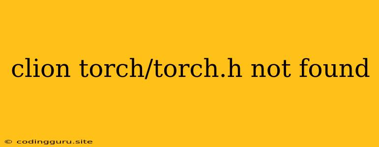 Clion Torch/torch.h Not Found