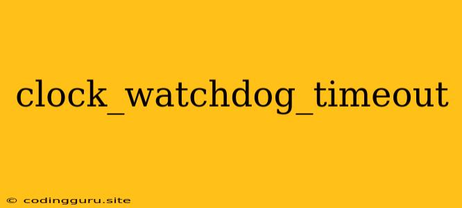 Clock_watchdog_timeout