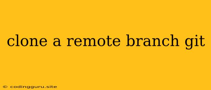 Clone A Remote Branch Git