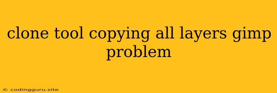 Clone Tool Copying All Layers Gimp Problem