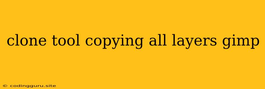 Clone Tool Copying All Layers Gimp