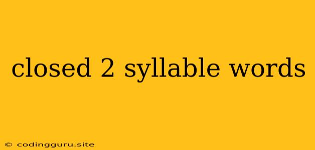 Closed 2 Syllable Words